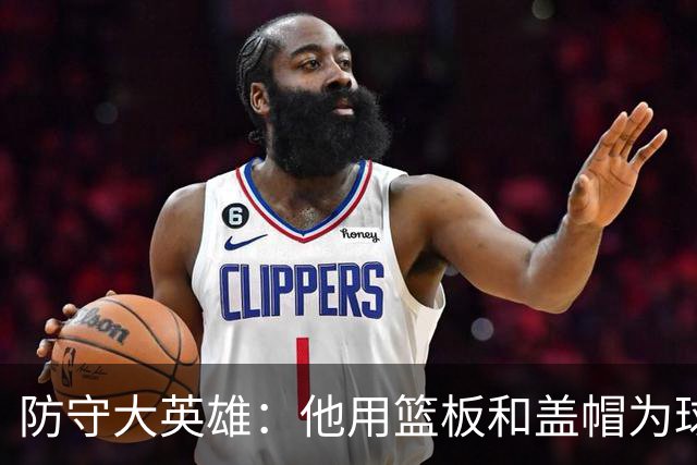 防守大英雄：他用篮板和盖帽为球队铺路